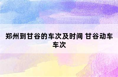 郑州到甘谷的车次及时间 甘谷动车车次